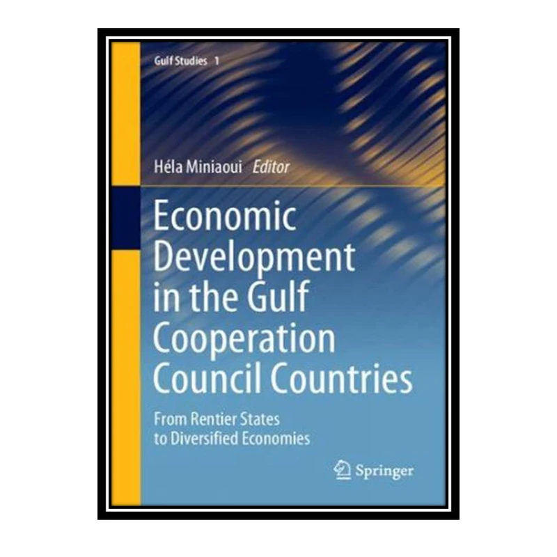 کتاب Economic Development in the Gulf Cooperation Council Countries: From Rentier States to Diversified Economies اثر Héla Miniaoui انتشارات مؤلفین طلایی