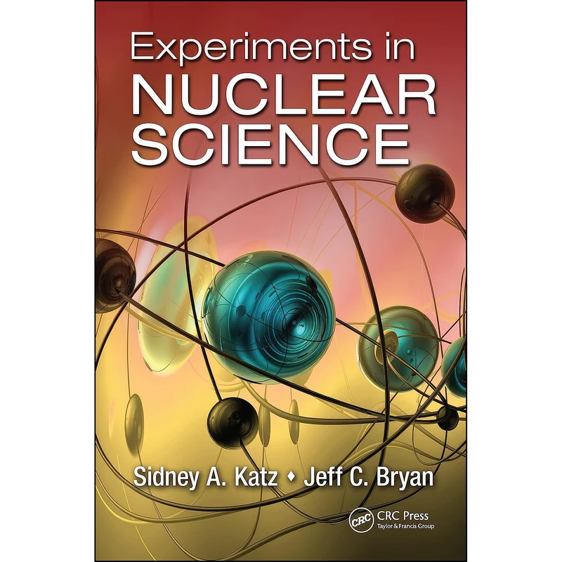کتاب Experiments in Nuclear Science اثر Sidney A. Katz and Jeff C. Bryan انتشارات CRC Press