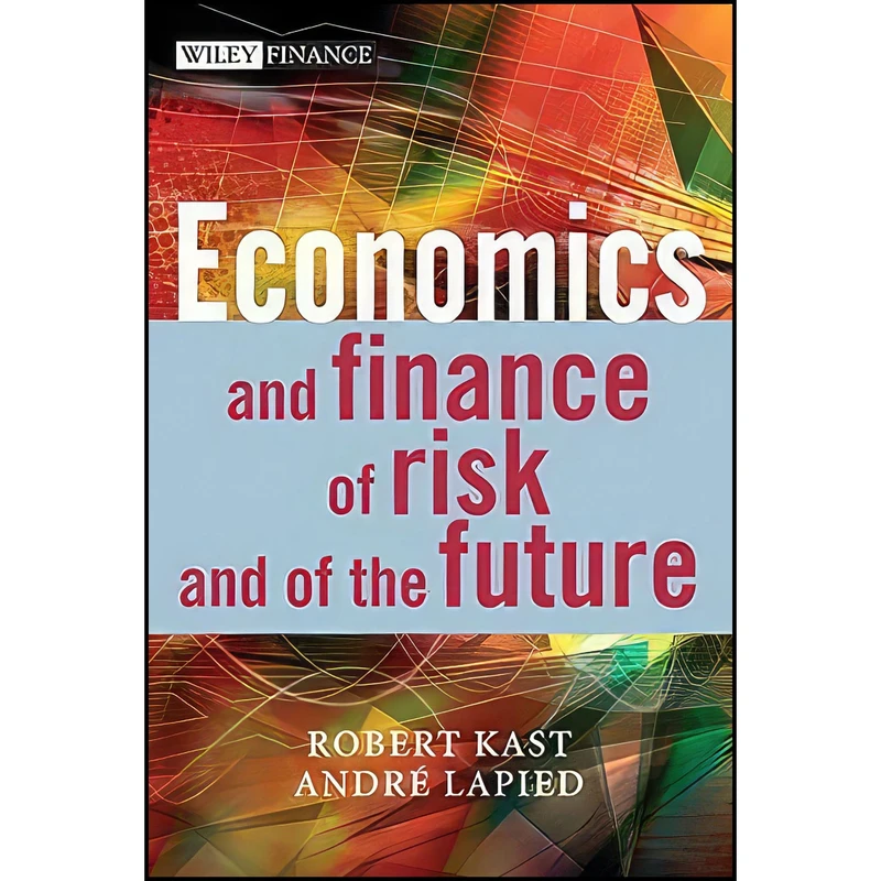 کتاب Economics and Finance of Risk and of the Future اثر Robert Kast and Andr eacute  Lapied انتشارات Wiley