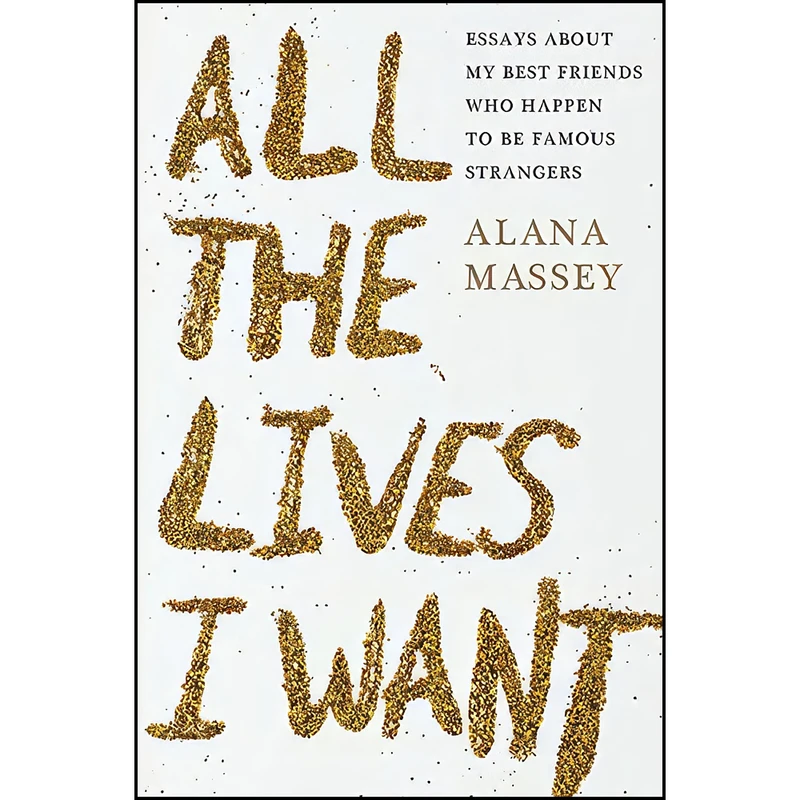کتاب All the Lives I Want اثر Alana Massey انتشارات Grand Central Publishing