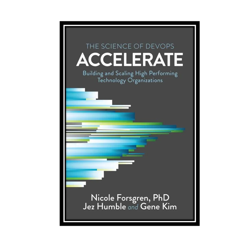 کتاب Accelerate: The Science of Lean Software and DevOps اثر جمعی از نویسندگان انتشارات مؤلفین طلایی