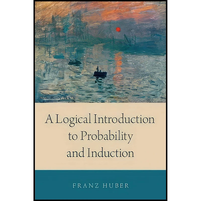کتاب A Logical Introduction to Probability and Induction اثر Franz Huber انتشارات Oxford University Press