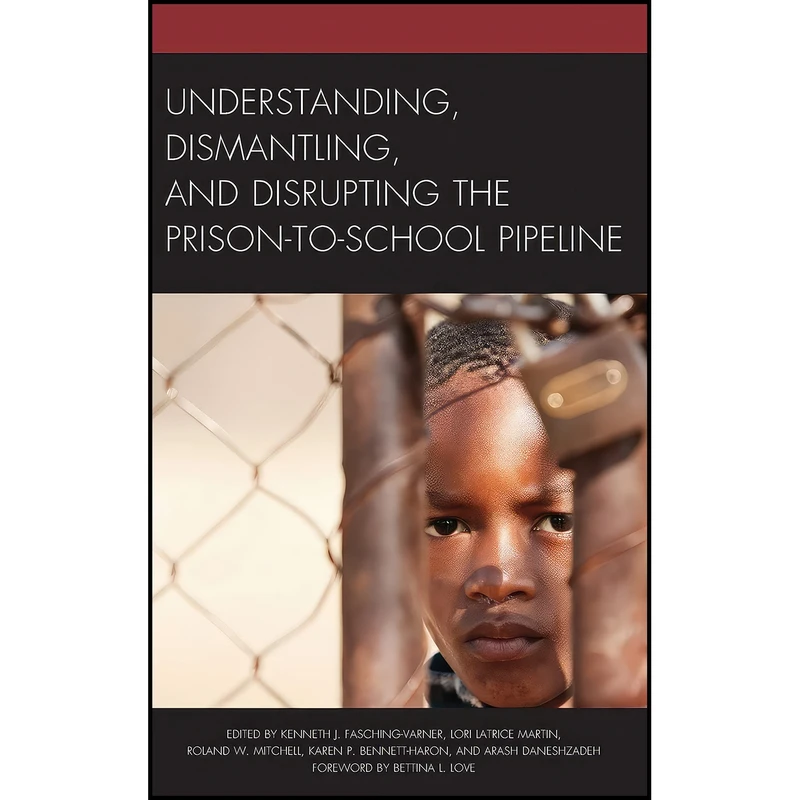 کتاب Understanding, Dismantling, and Disrupting the Prison-to-School Pipeline اثر جمعي از نويسندگان انتشارات Lexington Books