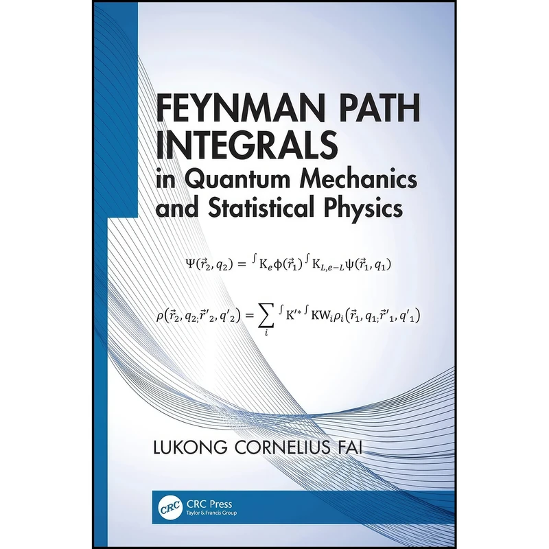 کتاب Feynman Path Integrals in Quantum Mechanics and Statistical Physics اثر Lukong Cornelius Fai انتشارات CRC Press