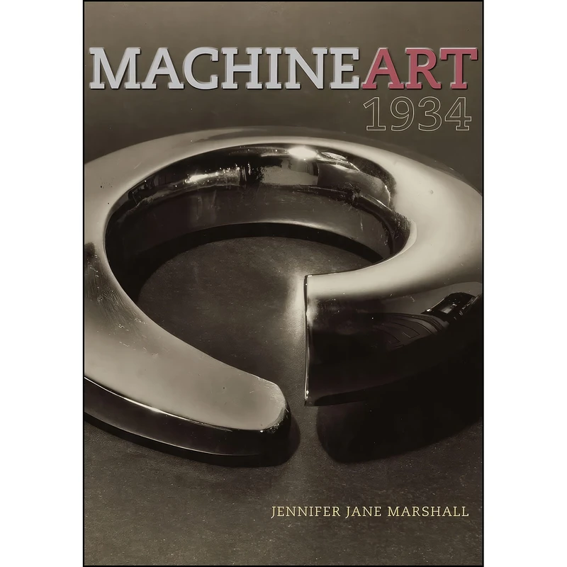 کتاب Machine Art, 1934 اثر Jennifer Jane Marshall انتشارات University of Chicago Press