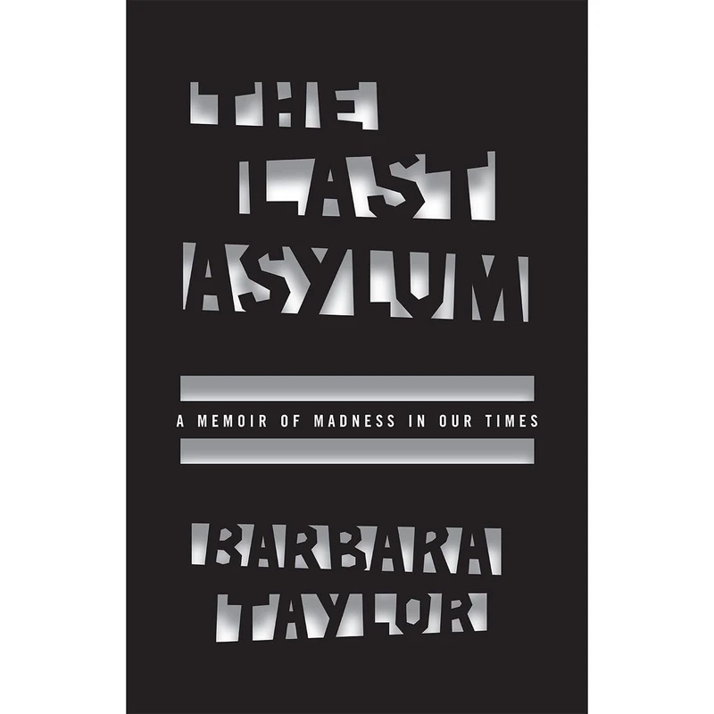 کتاب The Last Asylum: A Memoir of Madness in Our Times اثر Barbara Taylor انتشارات University of Chicago Press