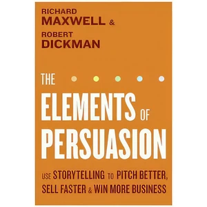 کتاب The Elements of Persuasion اثر Richard Maxwell and Robert Dickman انتشارات Harper Business