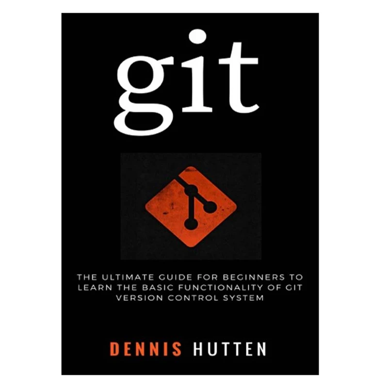کتاب Git: Learn Version Control with Git: A step-by-step Ultimate beginners Guide اثر Hutten and Dennis انتشارات مؤلفین طلایی