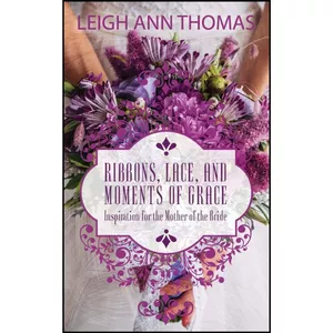 کتاب Ribbons, Lace and Moments of Grace اثر Leigh Ann Thomas انتشارات تازه ها