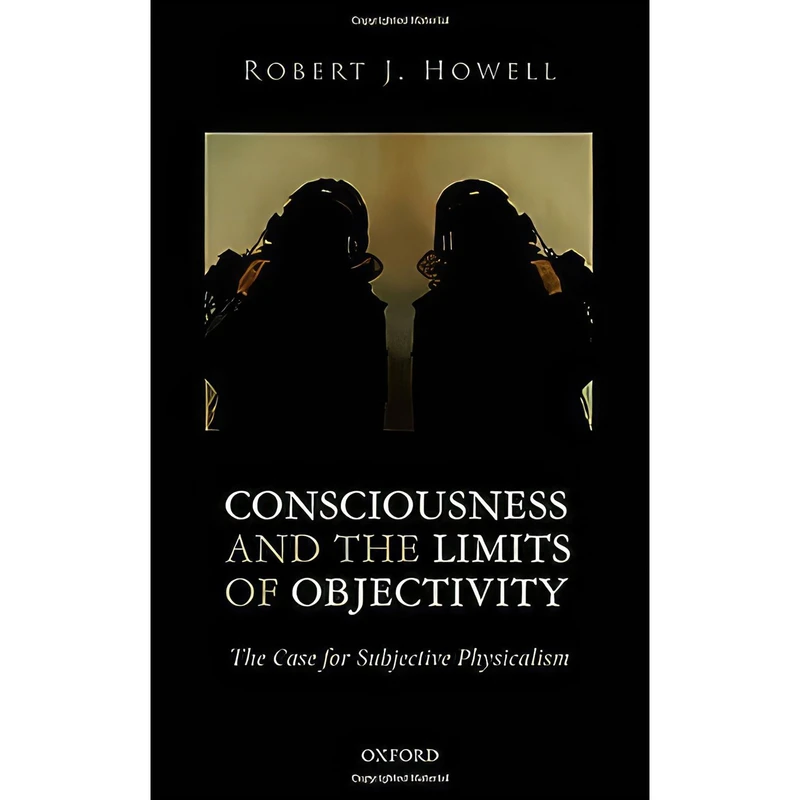 کتاب Consciousness and the Limits of Objectivity اثر Robert J. Howell انتشارات Oxford University Press