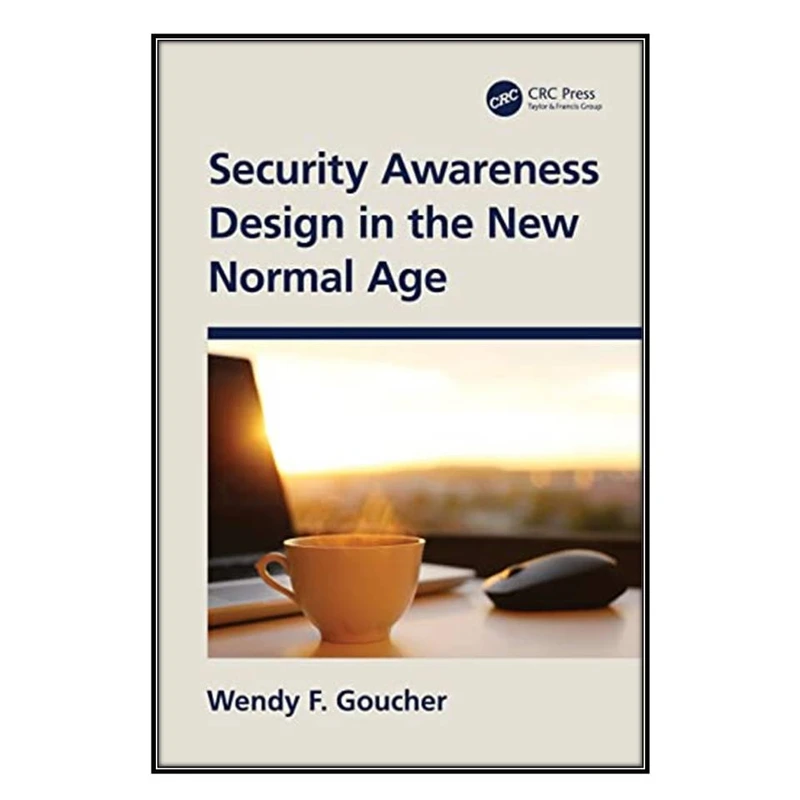  کتاب Security Awareness Design in the New Normal Age اثر 	Wendy F. Goucher انتشارات مؤلفين طلايي