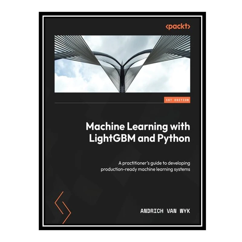 کتاب Machine Learning with LightGBM and Python: A practitioner's guide to developing production-ready machine learning systems اثر Andrich van Wyk انتشارات مؤلفین طلایی