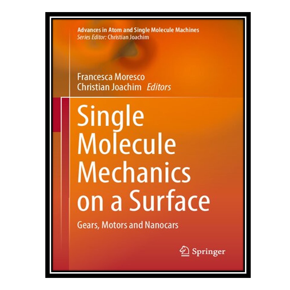 کتاب Single Molecule Mechanics on a Surface: Gears, Motors and Nanocars اثر Francesca Moresco and Christian Joachim انتشارات مؤلفین طلایی
