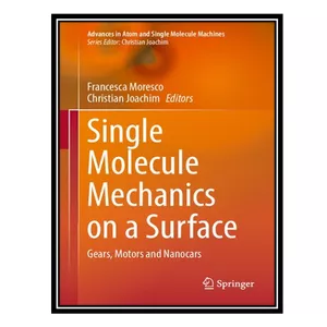 کتاب Single Molecule Mechanics on a Surface: Gears, Motors and Nanocars اثر Francesca Moresco and Christian Joachim انتشارات مؤلفین طلایی