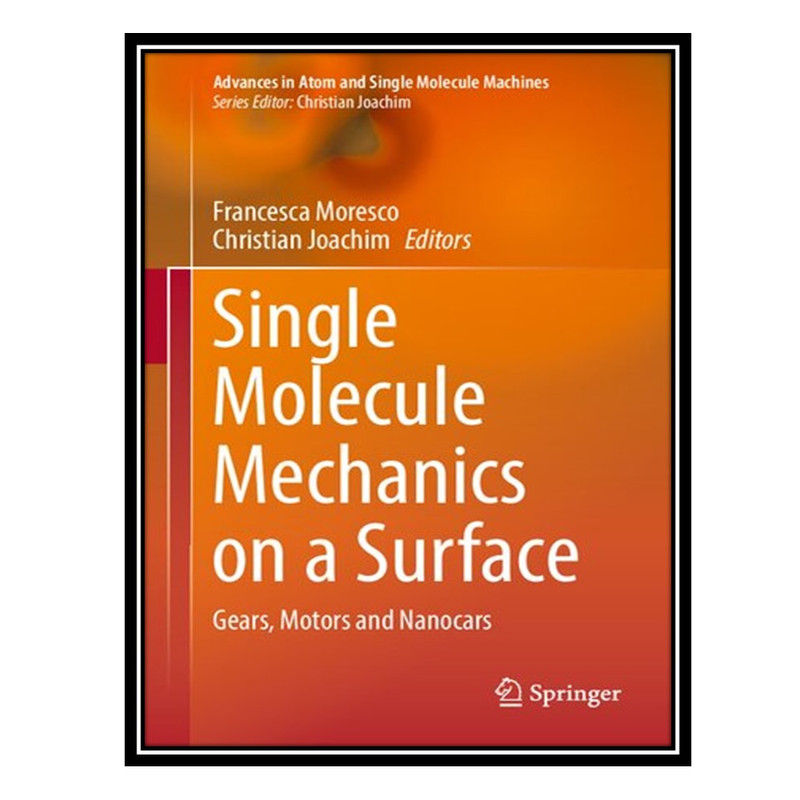 کتاب Single Molecule Mechanics on a Surface: Gears, Motors and Nanocars اثر Francesca Moresco and Christian Joachim انتشارات مؤلفین طلایی