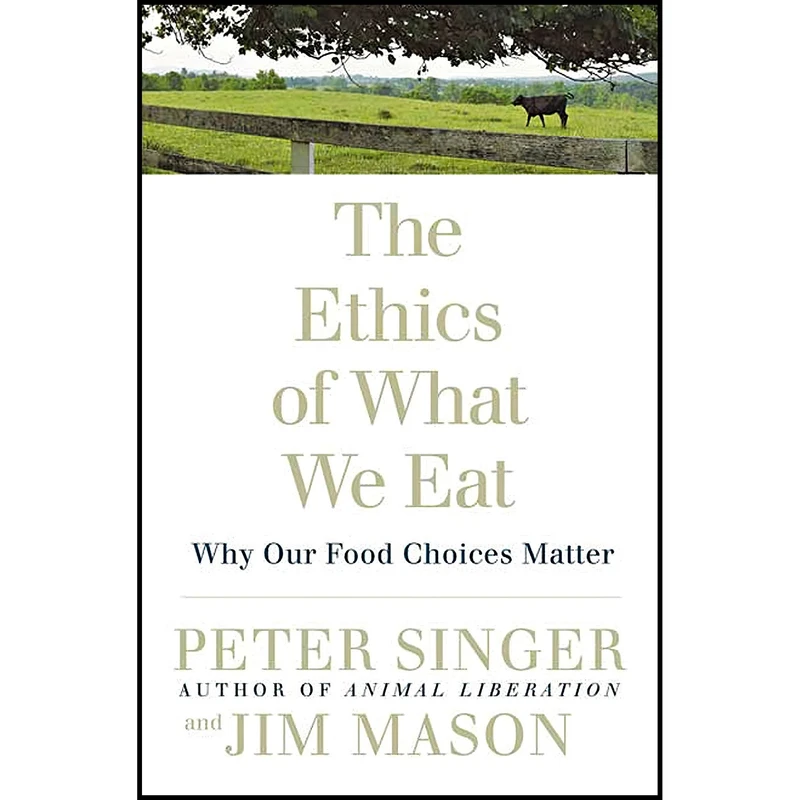 کتاب The Ethics of What We Eat اثر Peter Singer and Jim Mason انتشارات Rodale Books