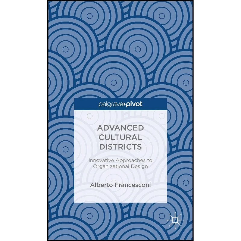 کتاب Advanced Cultural Districts اثر Alberto Francesconi انتشارات Palgrave Pivot