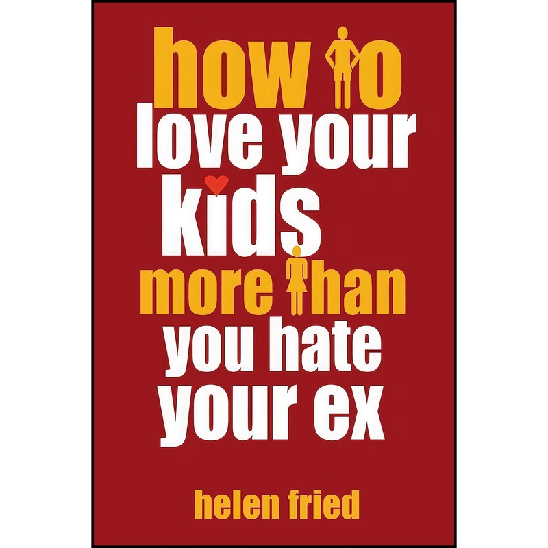 کتاب How to Love Your Kids More Than You Hate Your Ex  اثر Helen Fried انتشارات Hatherleigh Press