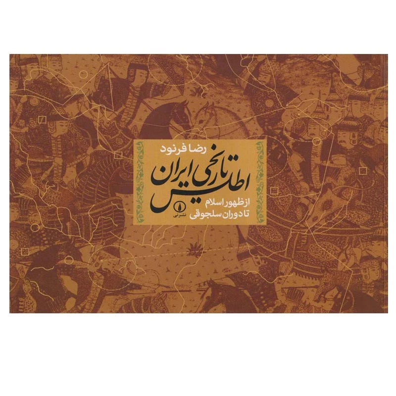  کتاب اطلس تاریخی ایران از ظهور اسلام تا دوران سلجوقی اثر رضا فرنود نشر نی