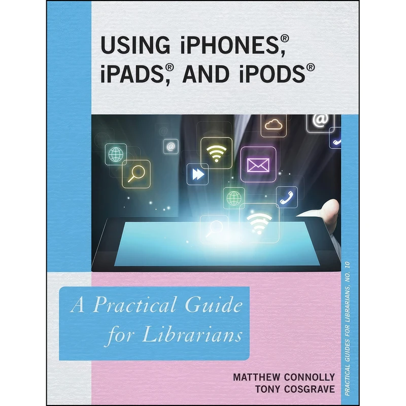 کتاب Using iPhones, iPads, and iPods اثر Matthew Connolly and Tony Cosgrave انتشارات Rowman   Littlefield Publishers