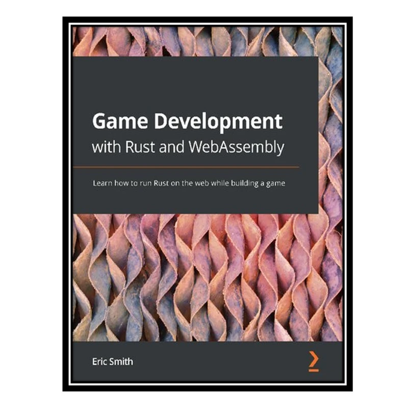 کتاب Game Development with Rust and WebAssembly: Learn how to run Rust on the web while building a game اثر Eric Smith انتشارات مؤلفین طلایی