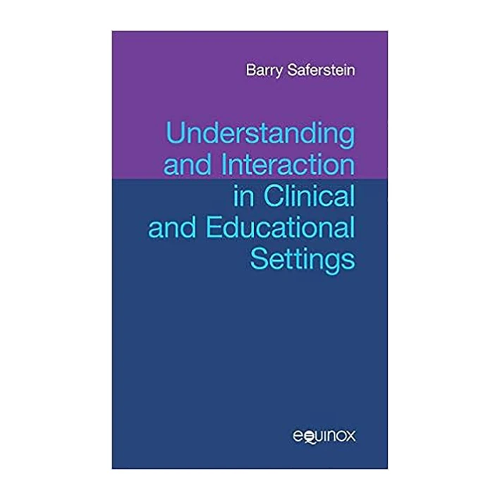 کتاب Understanding and Interaction in Clinical and Educational Settings اثر  Barry Saferstein انتشارات  Equinox Publishing