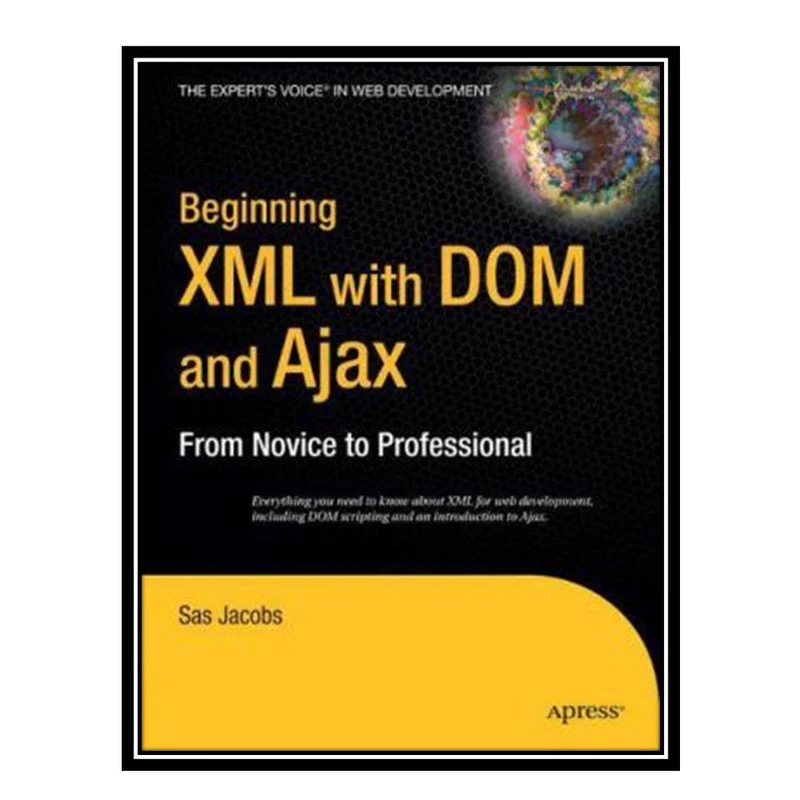 کتاب Beginning XML with DOM and Ajax: From Novice to Professional اثر Sas Jacobs انتشارات مؤلفین طلایی