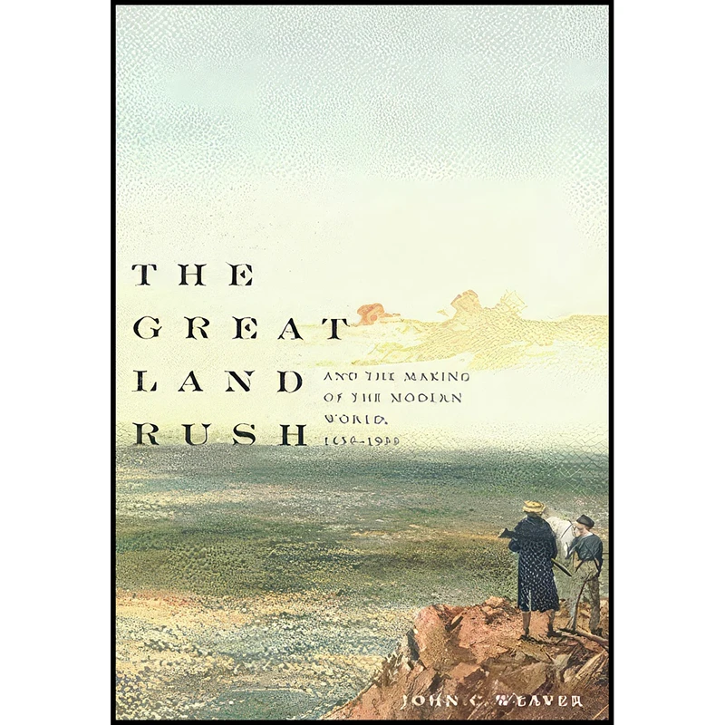 کتاب The Great Land Rush and the Making of the Modern World, 1650-1900 اثر John C. Weaver انتشارات McGill-Queen's University Press