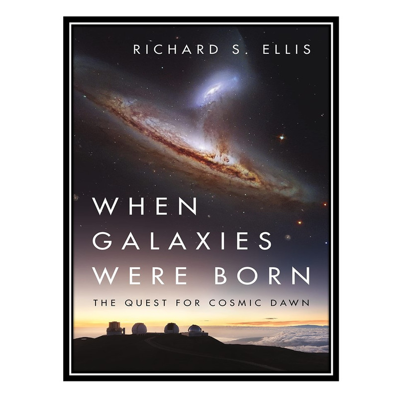کتاب When Galaxies Were Born: The Quest for Cosmic Dawn اثر Richard S. Ellis انتشارات مؤلفین طلایی