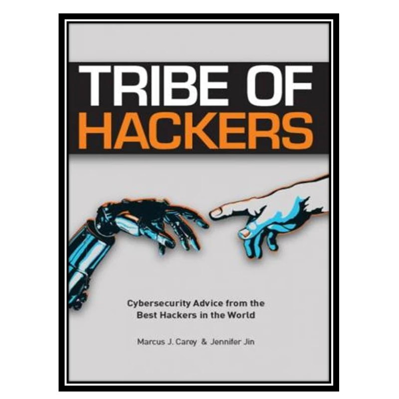 کتاب Tribe of Hackers: Cybersecurity Advice from the Best Hackers in the World اثر Marcus J. Carey and Jennifer Jin انتشارات مؤلفین طلایی
