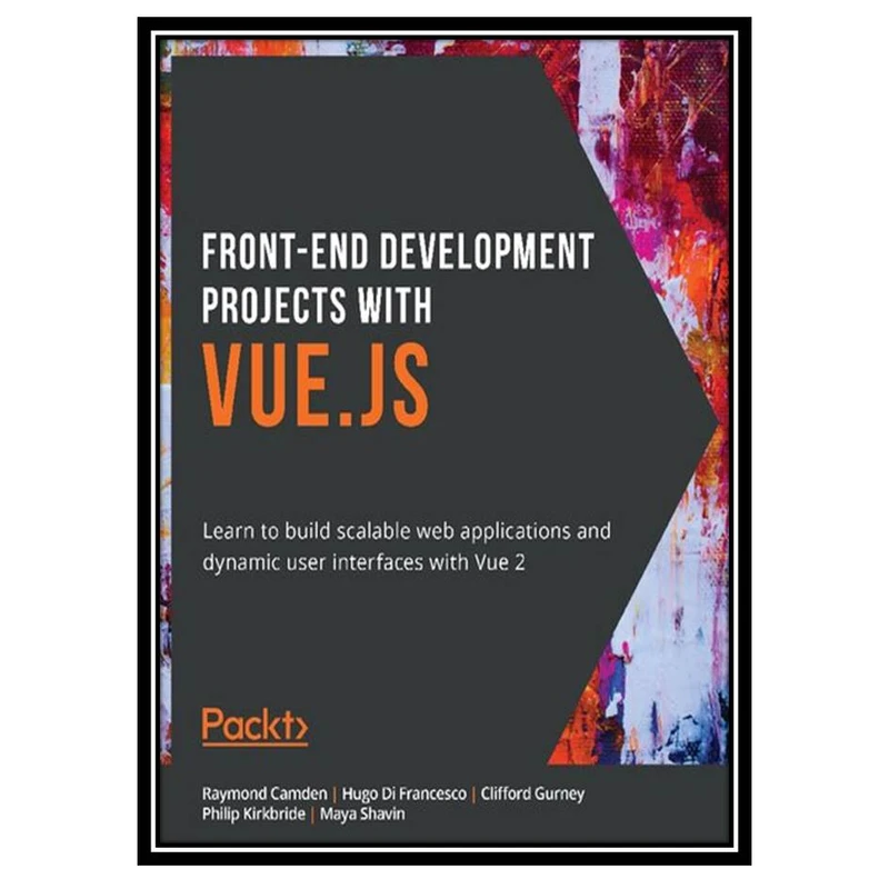 کتاب Front-End Development Projects with Vue.js: Learn to build scalable web applications and dynamic user interfaces with Vue 2 اثر جمعی از نویسندگان انتشارات مؤلفین طلایی