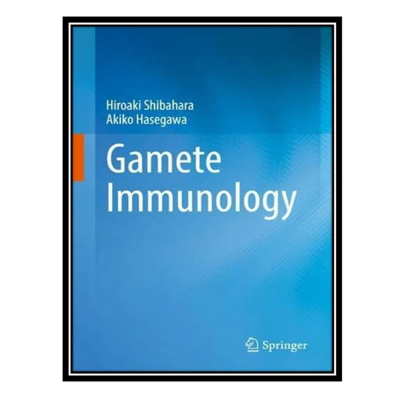 کتاب Gamete Immunology اثر Hiroaki Shibahara AND Akiko Hasegawa انتشارات مؤلفین طلایی