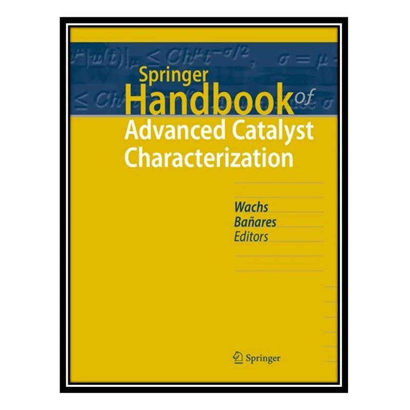 کتاب Springer Handbook of Advanced Catalyst Characterization اثر Israel E. Wachs and Miguel A. Bañares انتشارات مؤلفین طلایی