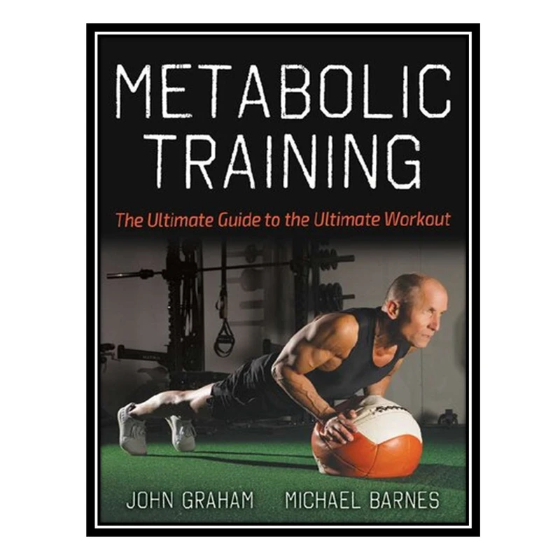 کتاب Metabolic Training : The Ultimate Guide to the Ultimate Workout اثر John Graham and Michael Barnes انتشارات مؤلفین طلایی