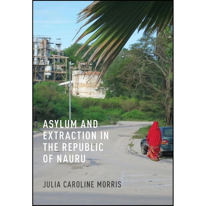 کتاب Asylum and Extraction in the Republic of Nauru اثر Julia Caroline Morris انتشارات Cornell University Press