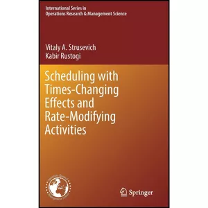 کتاب Scheduling with Time-Changing Effects and Rate-Modifying Activities  اثر جمعي از نويسندگان انتشارات Springer