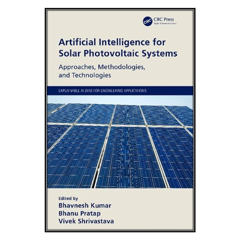  کتاب Artificial Intelligence for Solar Photovoltaic Systems اثر  جمعي از نويسندگان انتشارات مؤلفين طلايي