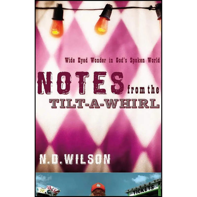 کتاب Notes From The Tilt-A-Whirl اثر Nathan D. Wilson and N. D. Wilson انتشارات Thomas Nelson