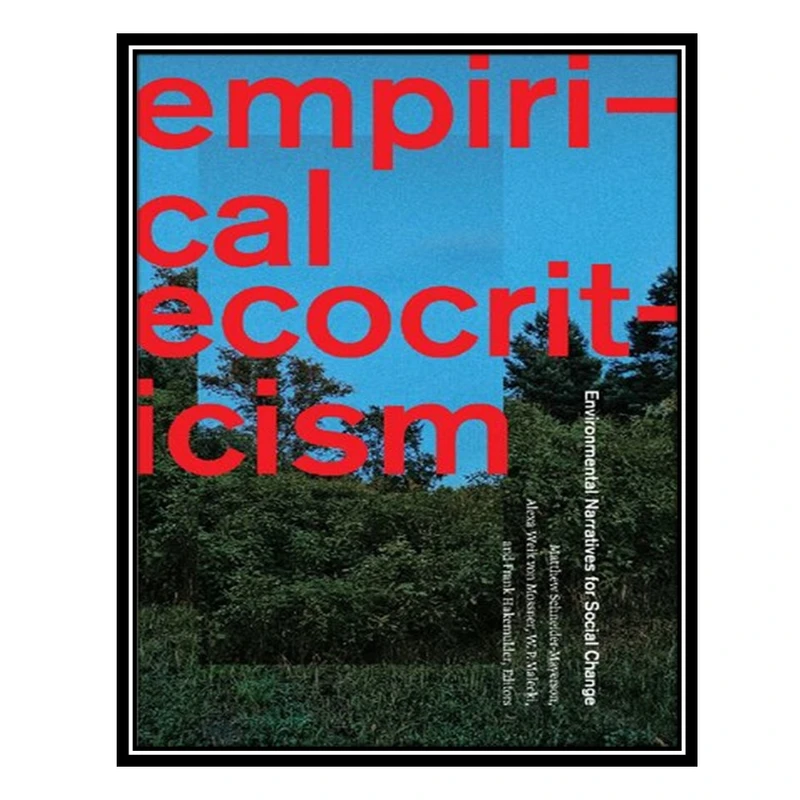 کتاب Empirical Ecocriticism: Environmental Narratives for Social Change اثر جمعی از نویسندگان انتشارات مؤلفین طلایی