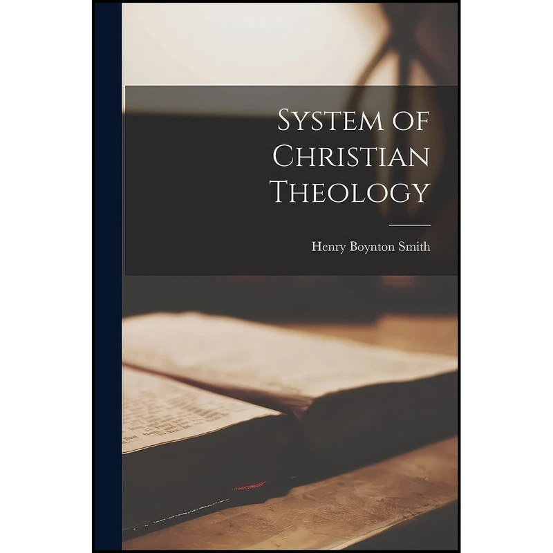 کتاب System of Christian Theology اثر Henry Boynton Smith انتشارات Legare Street Press