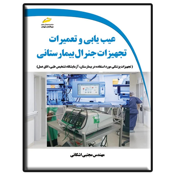 کتاب عیب یابی و تعمیرات تجهیزات جنرال بیمارستانی اثر مجتبی اشکانی نشر دیباگران تهران