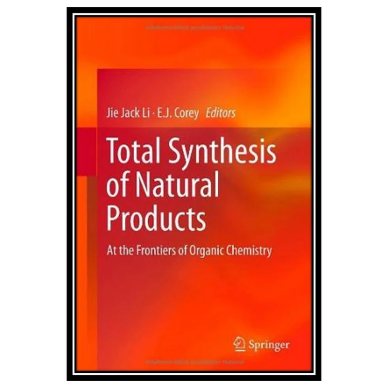 کتاب Total Synthesis of Natural Products: At the Frontiers of Organic Chemistry اثر جمعی از نویسندگان انتشارات مؤلفین طلایی