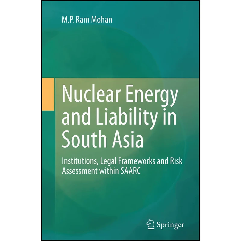 کتاب Nuclear Energy and Liability in South Asia اثر M. P. Ram Mohan انتشارات Springer
