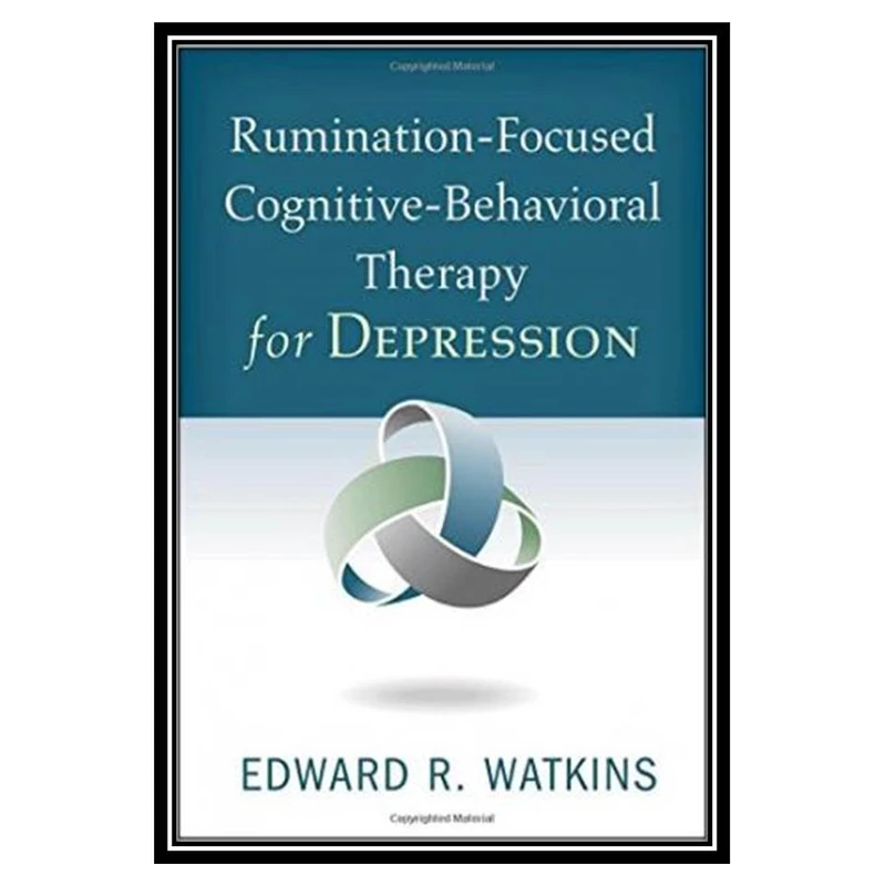 کتاب Rumination-Focused Cognitive-Behavioral Therapy for Depression اثر Edward R. Watkins PhD انتشارات مؤلفین طلایی