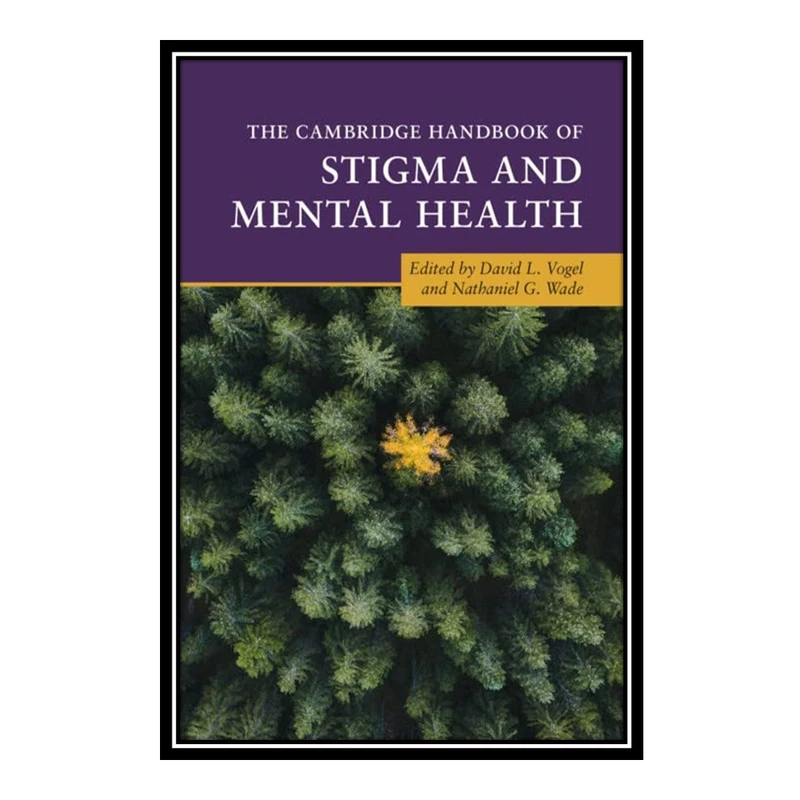 کتاب The Cambridge Handbook of Stigma and Mental Health اثر David L. Vogel and Nathaniel G. Wade انتشارات مؤلفین طلایی