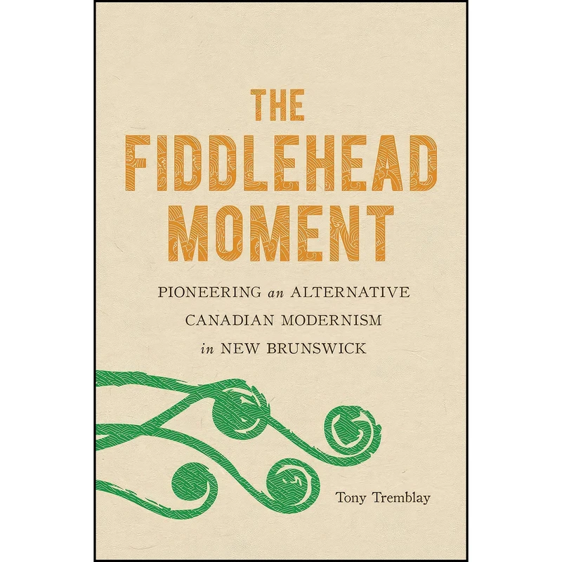 کتاب The Fiddlehead Moment اثر Tony Tremblay انتشارات McGill-Queens University Press 