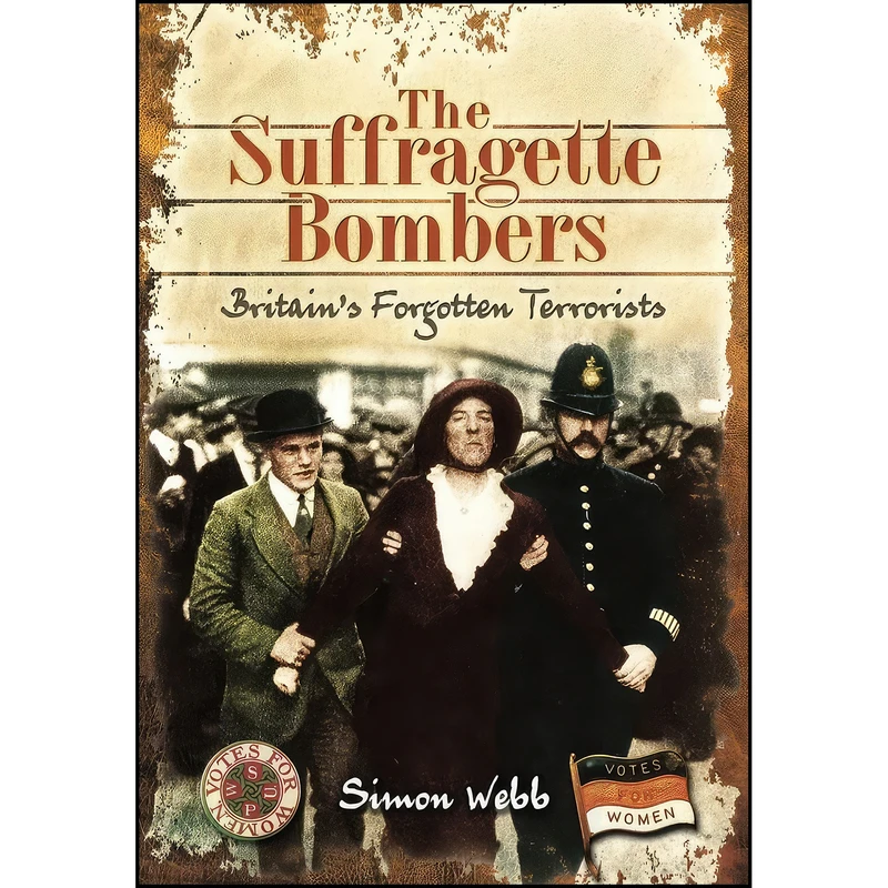کتاب The Suffragette Bombers اثر (Historian) Simon Webb انتشارات Pen and Sword History