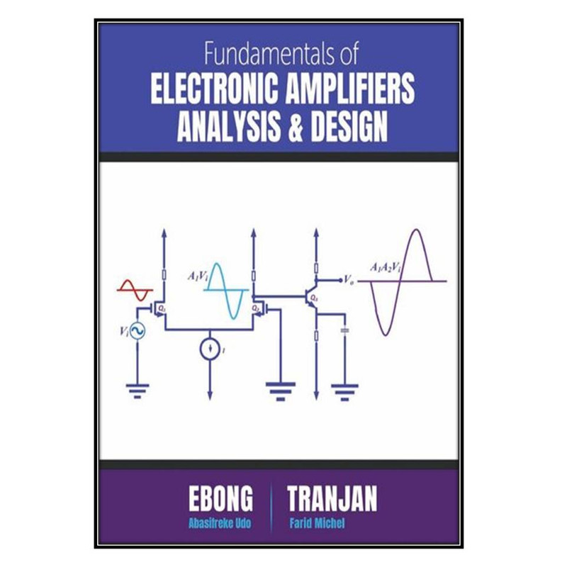  کتاب Fundamentals of Electronic Amplifiers اثر Farid Tranjan and Abasifreke Ebong انتشارات مؤلفين طلايي