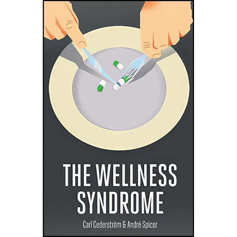 کتاب The Wellness Syndrome اثر Carl Cederstrom and Andre Spicer انتشارات Polity