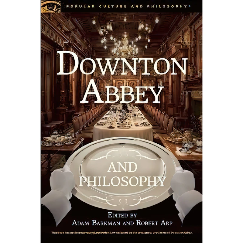 کتاب Downton Abbey and Philosophy اثر Dr. Adam Barkman and Robert Arp انتشارات Open Court